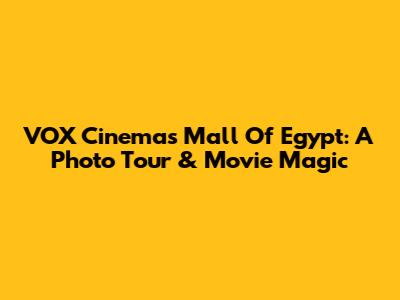 VOX Cinemas Mall Of Egypt: A Photo Tour & Movie Magic