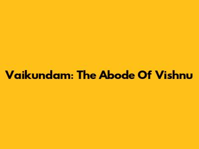 Vaikundam: The Abode Of Vishnu