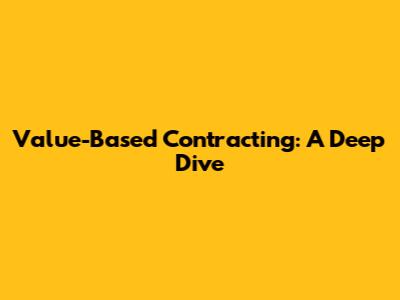 Value-Based Contracting: A Deep Dive