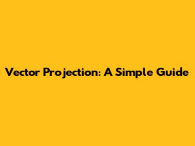 Vector Projection: A Simple Guide