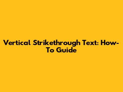 Vertical Strikethrough Text: How-To Guide