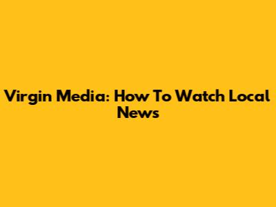 Virgin Media: How To Watch Local News