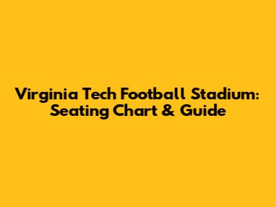 Virginia Tech Football Stadium: Seating Chart & Guide