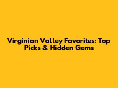 Virginian Valley Favorites: Top Picks & Hidden Gems