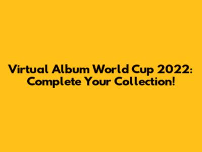 Virtual Album World Cup 2022: Complete Your Collection!