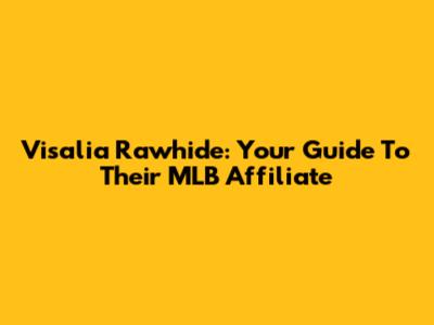 Visalia Rawhide: Your Guide To Their MLB Affiliate