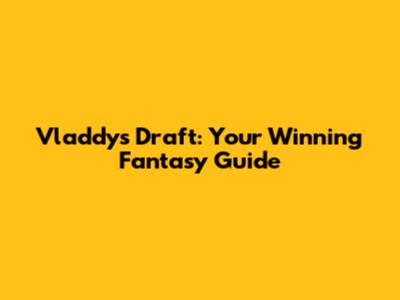 Vladdy's Draft: Your Winning Fantasy Guide