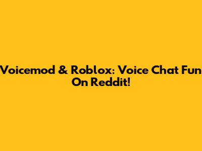 Voicemod & Roblox: Voice Chat Fun On Reddit!