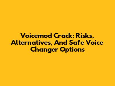 Voicemod Crack: Risks, Alternatives, And Safe Voice Changer Options