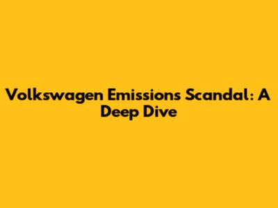 Volkswagen Emissions Scandal: A Deep Dive