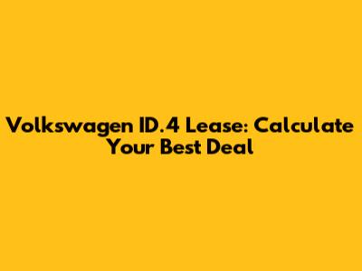 Volkswagen ID.4 Lease: Calculate Your Best Deal