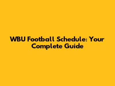 WBU Football Schedule: Your Complete Guide