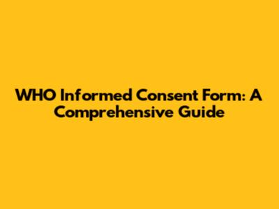 WHO Informed Consent Form: A Comprehensive Guide