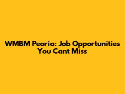 WMBM Peoria: Job Opportunities You Can't Miss
