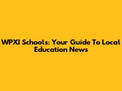 WPXI Schools: Your Guide To Local Education News