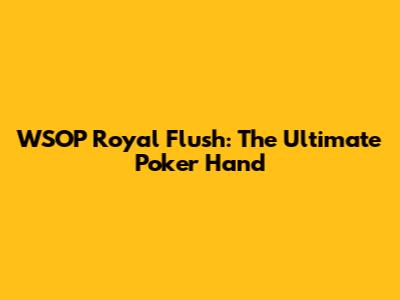 WSOP Royal Flush: The Ultimate Poker Hand