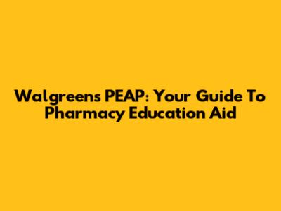 Walgreens PEAP: Your Guide To Pharmacy Education Aid