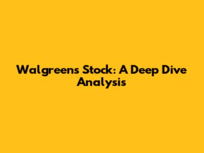 Walgreens Stock: A Deep Dive Analysis
