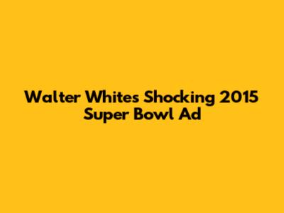 Walter White's Shocking 2015 Super Bowl Ad