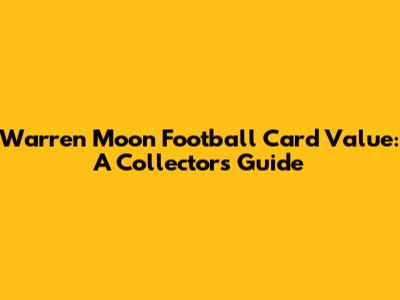 Warren Moon Football Card Value: A Collector's Guide