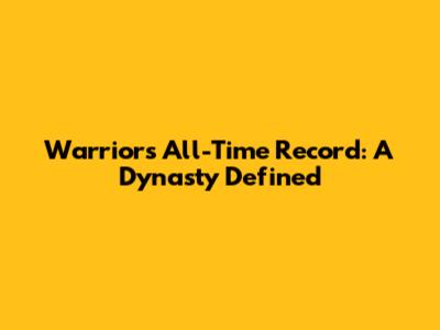 Warriors' All-Time Record: A Dynasty Defined