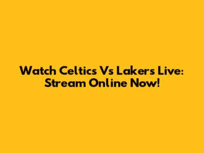 Watch Celtics Vs Lakers Live: Stream Online Now!