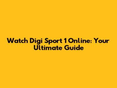 Watch Digi Sport 1 Online: Your Ultimate Guide