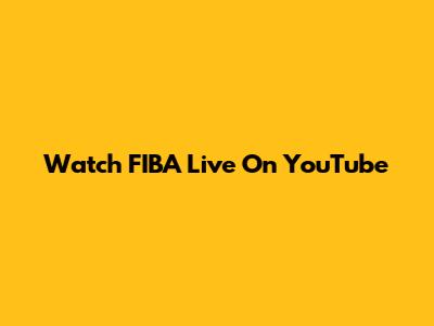 Watch FIBA Live On YouTube