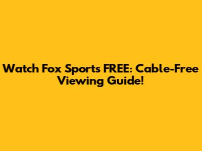 Watch Fox Sports FREE: Cable-Free Viewing Guide!