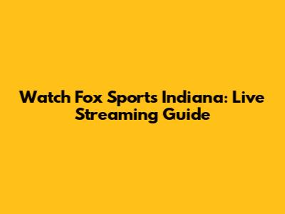 Watch Fox Sports Indiana: Live Streaming Guide