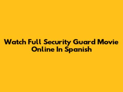 Watch Full Security Guard Movie Online In Spanish