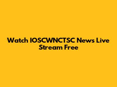 Watch IOSCWNCTSC News Live Stream Free