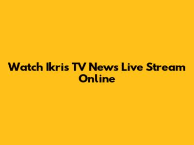 Watch Ikris TV News Live Stream Online