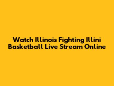 Watch Illinois Fighting Illini Basketball Live Stream Online
