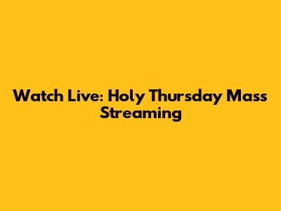 Watch Live: Holy Thursday Mass Streaming