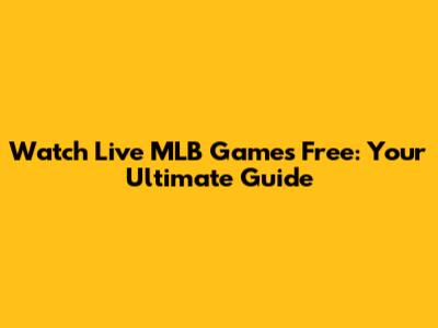 Watch Live MLB Games Free: Your Ultimate Guide