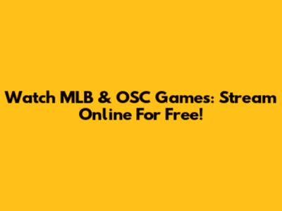 Watch MLB & OSC Games: Stream Online For Free!