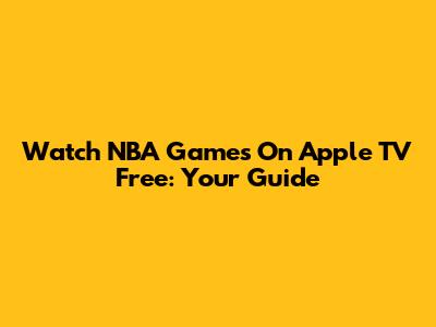Watch NBA Games On Apple TV Free: Your Guide