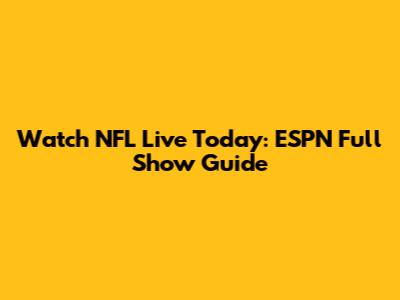 Watch NFL Live Today: ESPN Full Show Guide