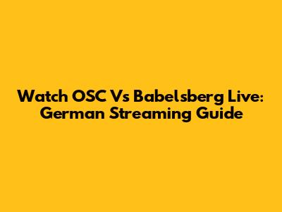 Watch OSC Vs Babelsberg Live: German Streaming Guide