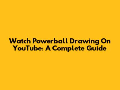 Watch Powerball Drawing On YouTube: A Complete Guide