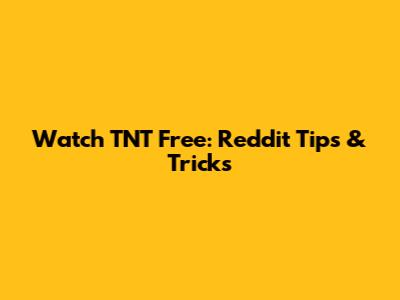 Watch TNT Free: Reddit Tips & Tricks