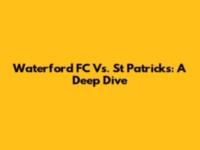 Waterford FC Vs. St Patrick's: A Deep Dive
