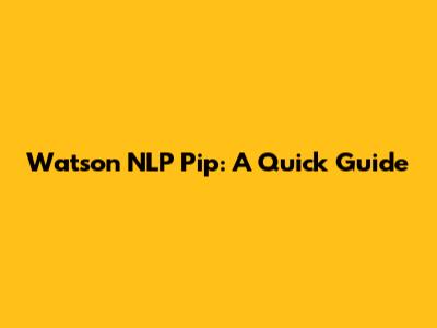 Watson NLP Pip: A Quick Guide