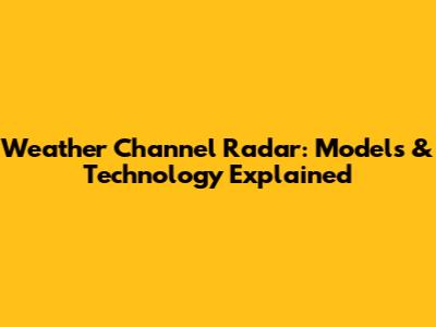 Weather Channel Radar: Models & Technology Explained