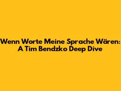 Wenn Worte Meine Sprache Wären: A Tim Bendzko Deep Dive