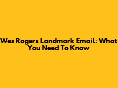 Wes Rogers Landmark Email: What You Need To Know