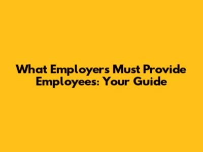 What Employers Must Provide Employees: Your Guide
