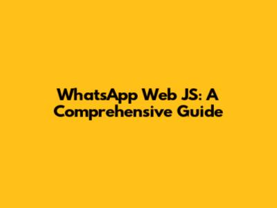 WhatsApp Web JS: A Comprehensive Guide