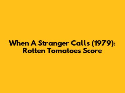 When A Stranger Calls (1979): Rotten Tomatoes Score